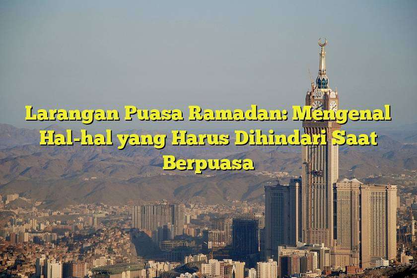 Larangan Puasa Ramadan Mengenal Halhal Yang Harus Dihindari Saat Berpuasa Larangan Puasa Ramadan Mengenal Halhal Yang Harus Dihindari Saat Berpuasa