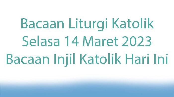 Bacaan Liturgi Katolik Hari Ini Selasa 14 Maret 2023 Apa Bacaan Injil Katolik Hari Ini Bacaan Liturgi Katolik Hari Ini Selasa 14 Maret 2023 Apa Bacaan Injil Katolik Hari Ini