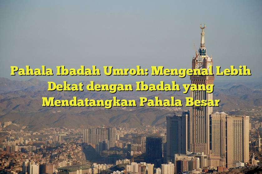 Pahala Ibadah Umroh Mengenal Lebih Dekat Dengan Ibadah Yang Mendatangkan Pahala Besar Pahala Ibadah Umroh Mengenal Lebih Dekat Dengan Ibadah Yang Mendatangkan Pahala Besar