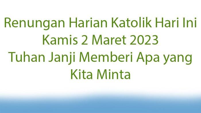 Renungan Harian Katolik Hari Ini Kamis 2 Maret 2023 Tuhan Janji Memberi Apa Yang Kita Minta Renungan Harian Katolik Hari Ini Kamis 2 Maret 2023 Tuhan Janji Memberi Apa Yang Kita Minta
